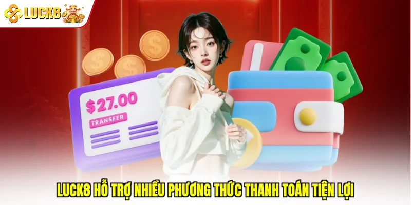 Luck8 hỗ trợ nhiều phương thức thanh toán tiện lợi