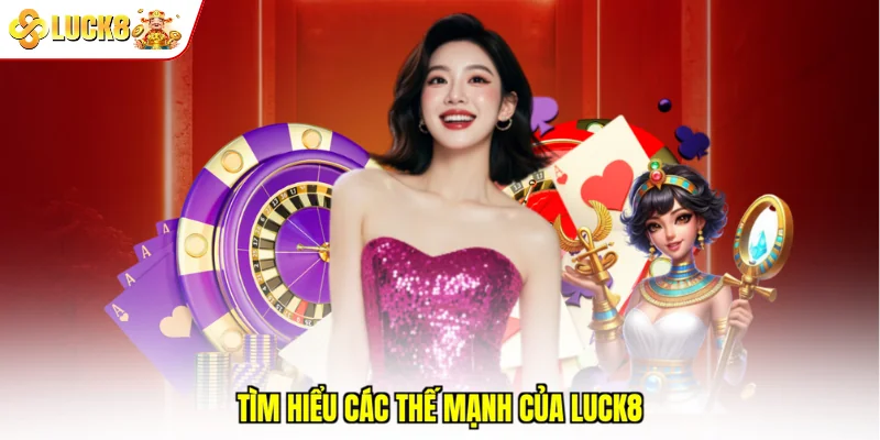 Tìm hiểu các thế mạnh của Luck8