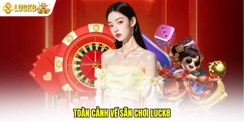 Toàn cảnh về sân chơi Luck8